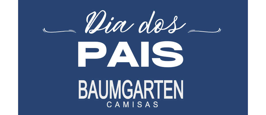 Dia dos Pais Baumgarten Camisas: Cada Filho Tem Seu Pai A Baumgarten Tem a Camisa Ideal para Cada Um!
